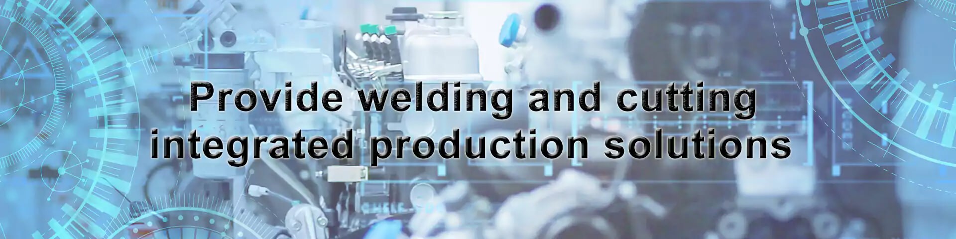 Provide welding and cutting integrated production solutions